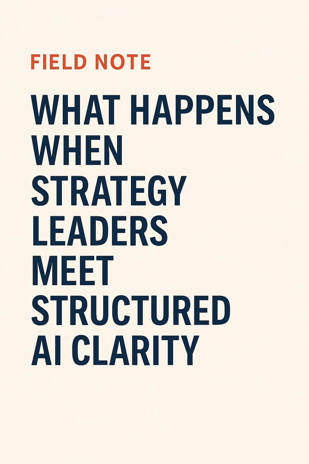 Field Note: What Happens When Strategy Leaders Meet Structured AI Clarity