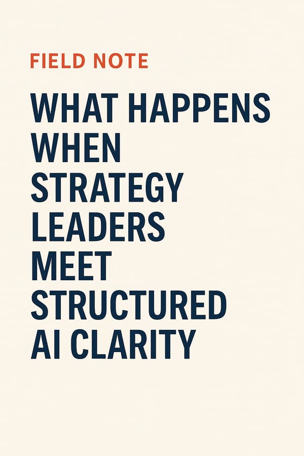 Field Note: What Happens When Strategy Leaders Meet Structured AI Clarity